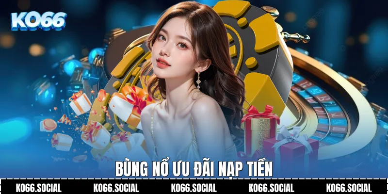 Bùng nổ ưu đãi nạp tiền