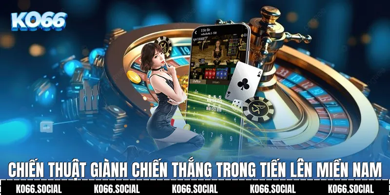 Chiến thuật giành chiến thắng trong Tiến Lên Miền Nam