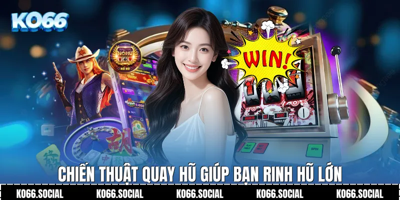 Chiến thuật quay hũ giúp bạn rinh hũ lớn