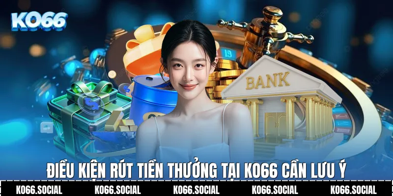 Điều kiện rút tiền thưởng tại Ko66 cần lưu ý