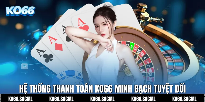 Hệ thống thanh toán Ko66 minh bạch tuyệt đối