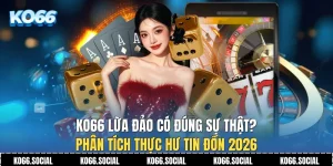 Ko66 Lừa Đảo Có Đúng Sự Thật?