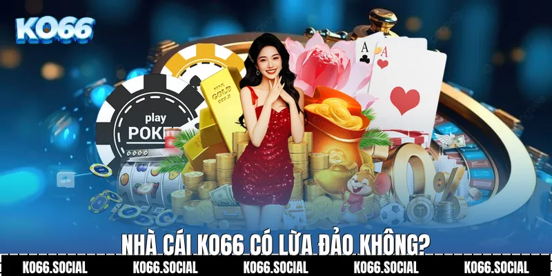 Nhà cái Ko66 có lừa đảo không?