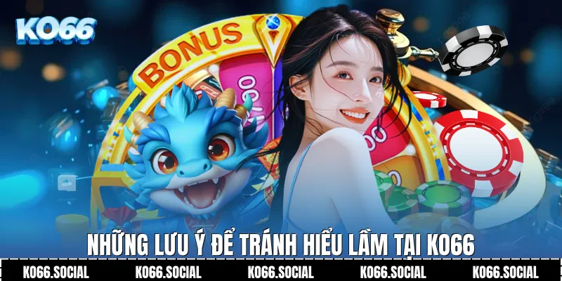 Những lưu ý để tránh hiểu lầm tại Ko66