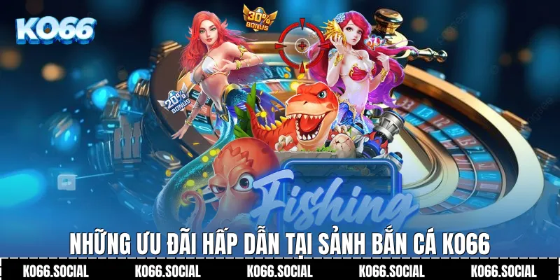 Những ưu đãi hấp dẫn tại sảnh bắn cá Ko66