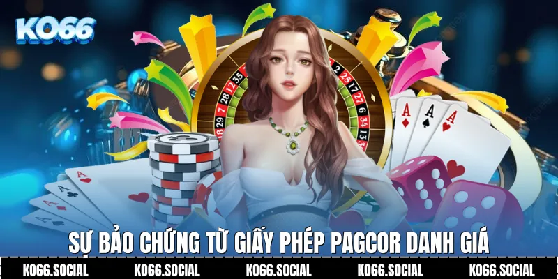 Sự bảo chứng từ giấy phép PAGCOR danh giá