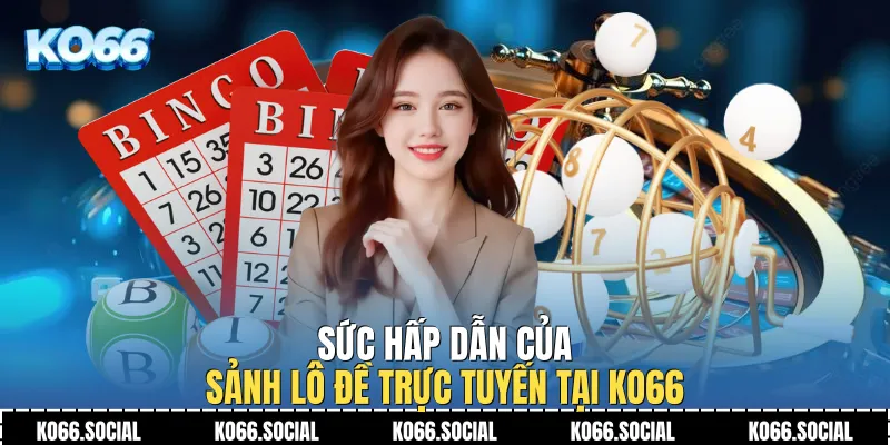 Sức hấp dẫn của sảnh lô đề trực tuyến tại Ko66