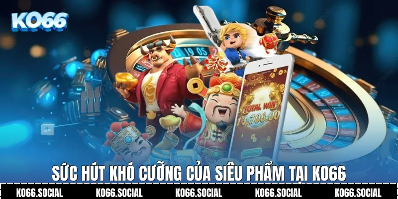 Sức hút khó cưỡng của siêu phẩm tại Ko66
