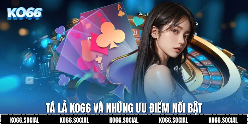 Tá Lả Ko66 và những ưu điểm nổi bật