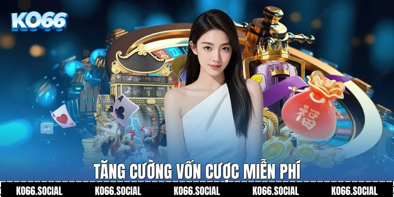 Tăng cường vốn cược miễn phí