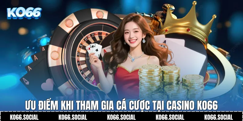 Ưu điểm khi tham gia cá cược tại Casino Ko66